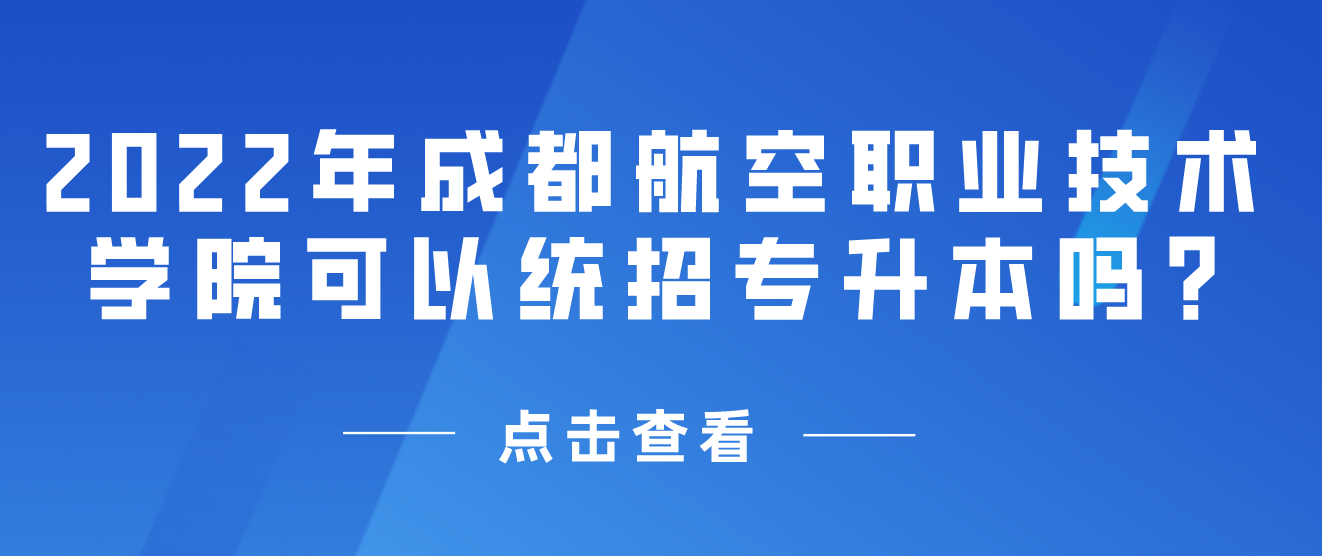 2023年成都航空職業(yè)技術(shù)學院可以統(tǒng)招專升本嗎?