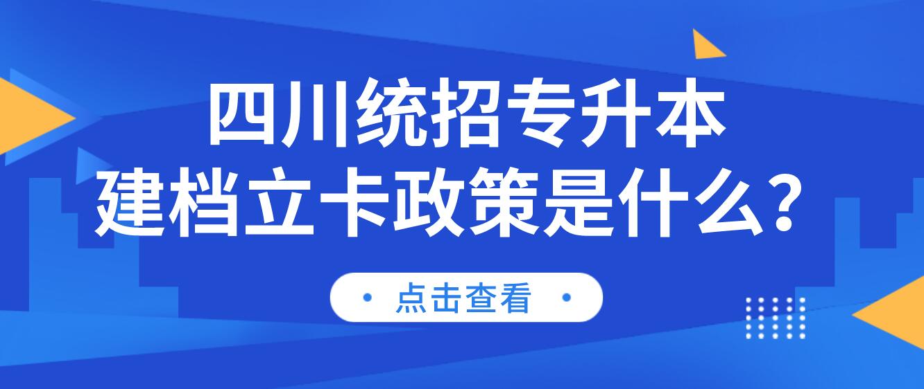 四川統(tǒng)招專升本建檔立卡政策是什么？