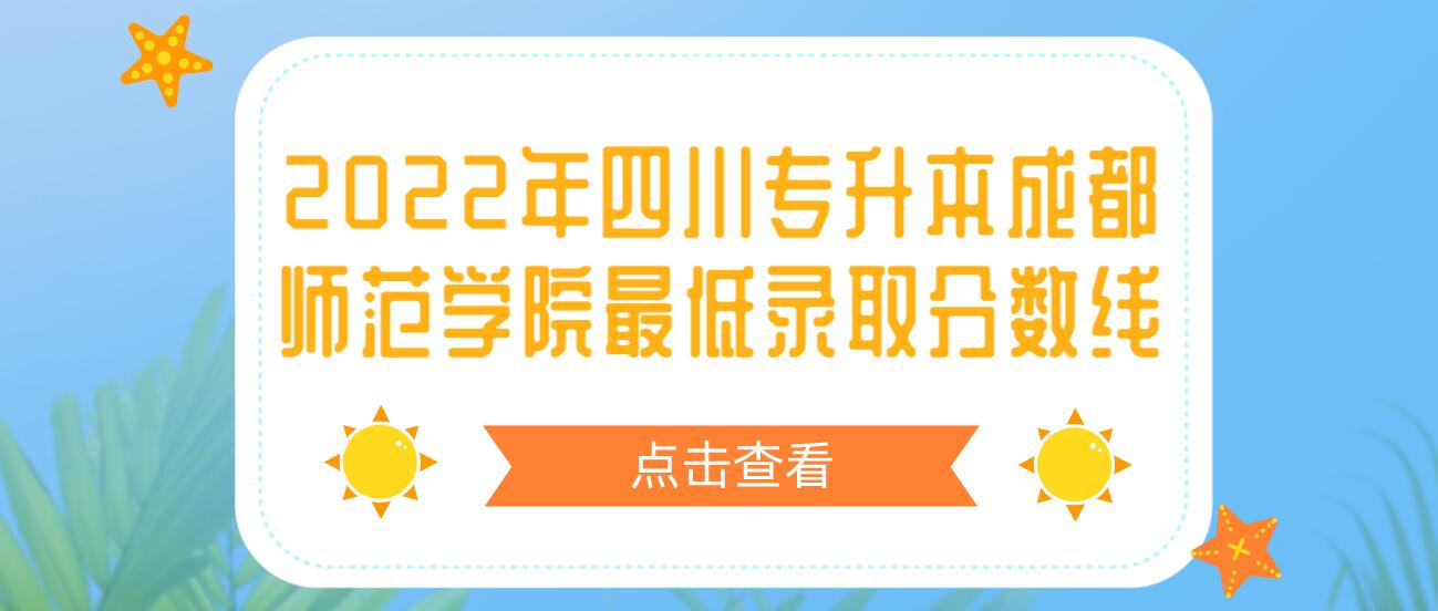 2022年四川專升本成都師范學(xué)院最低錄取分數(shù)線