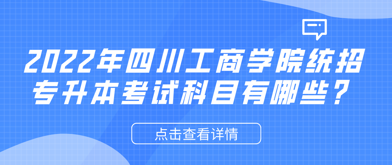 2023年四川工商學(xué)院統(tǒng)招專(zhuān)升本考試科目有哪些？