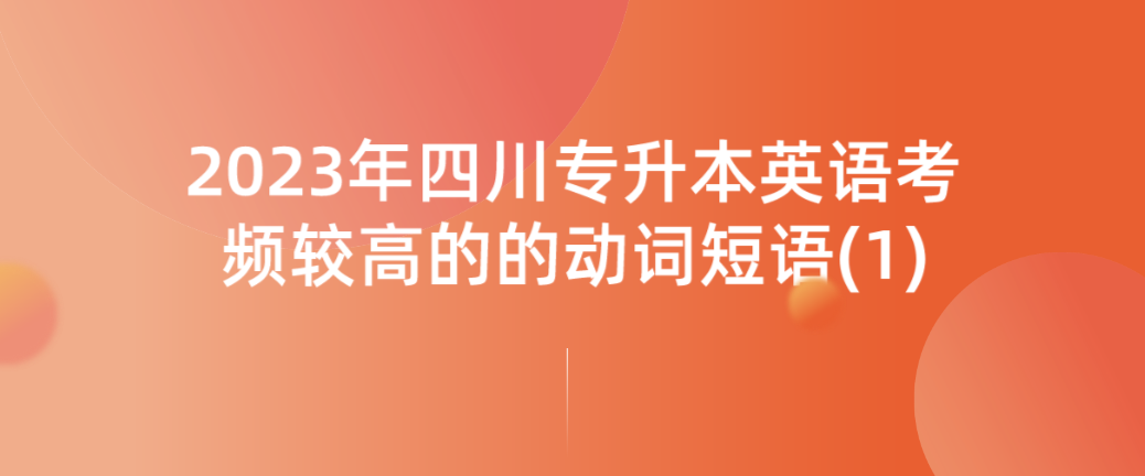 2023年四川專升本英語考頻較高的的動詞短語(1)