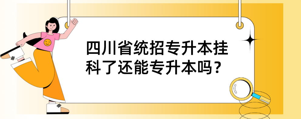 四川省統(tǒng)招專升本掛科了還能專升本嗎？(圖1)