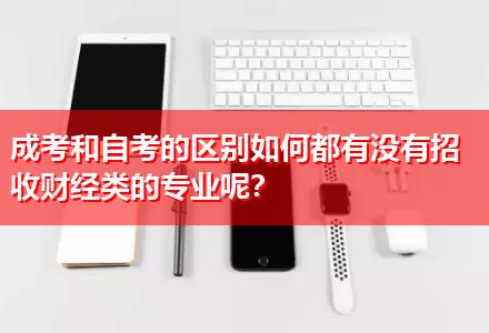 成考和自考的區(qū)別如何都有沒有招收財經(jīng)類的專業(yè)呢？