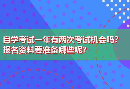 自學(xué)考試一年有兩次考試機(jī)會(huì)嗎？報(bào)名資料要準(zhǔn)備哪些呢？