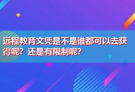 遠(yuǎn)程教育文憑是不是誰都可以去獲得呢？還是有限制呢？