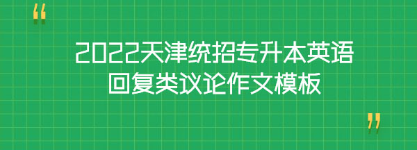 2022天津統(tǒng)招專升本英語回復(fù)類議論作文模板