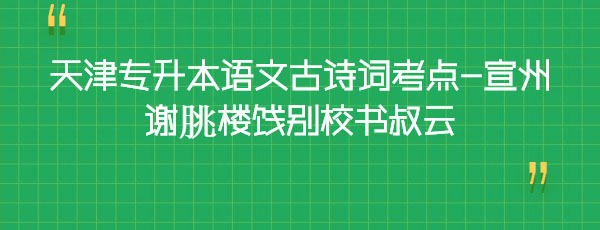 天津?qū)Ｉ菊Z(yǔ)文古詩(shī)詞考點(diǎn)-宣州謝朓樓餞別校書(shū)叔云