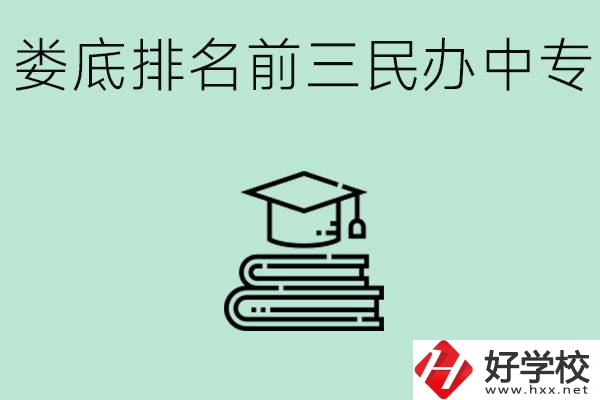 婁底排名前三是哪些民辦中專學(xué)校？學(xué)費貴嗎？