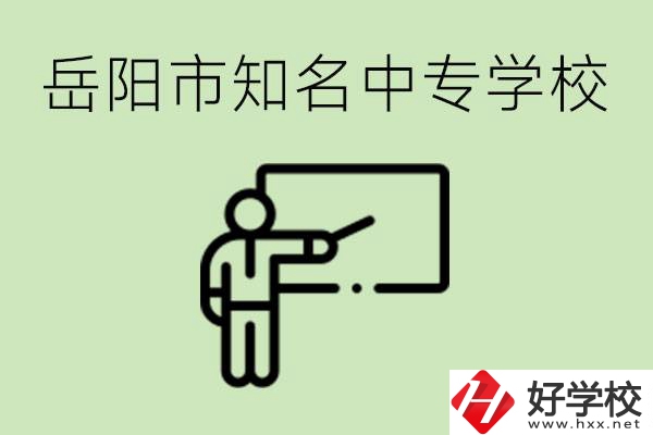 岳陽有哪些知名的中專? 有哪些熱門專業(yè)？