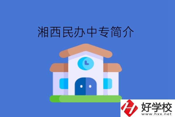 湘西民辦中專(zhuān)簡(jiǎn)介!擇校學(xué)生必看!