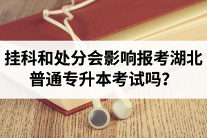 掛科和處分會(huì)影響報(bào)考湖北普通專升本考試嗎？