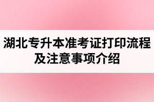 湖北專升本準(zhǔn)考證打印流程及注意事項介紹