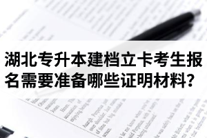 湖北專升本建檔立卡考生報名需要準備哪些證明材料？