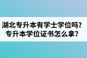 湖北專升本有學(xué)士學(xué)位嗎？專升本學(xué)位證書怎么拿？