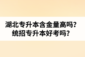 湖北專升本含金量高嗎？統(tǒng)招專升本好考嗎？