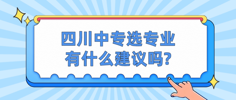 四川中專(zhuān)選專(zhuān)業(yè)有哪些正確方法?(圖1)