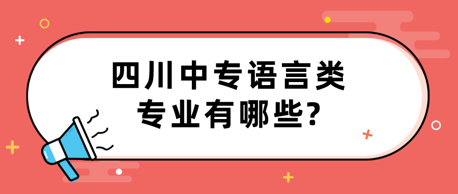 四川中專語(yǔ)言類專業(yè)有哪些?(圖1)