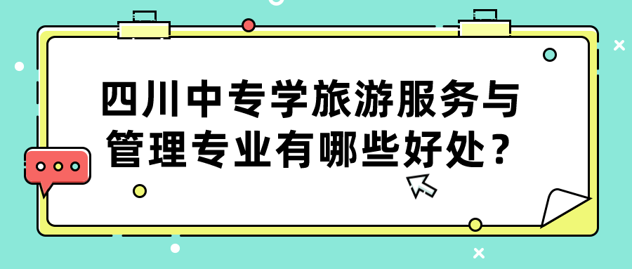 四川中專學(xué)旅游服務(wù)與管理專業(yè)有哪些好處？(圖1)