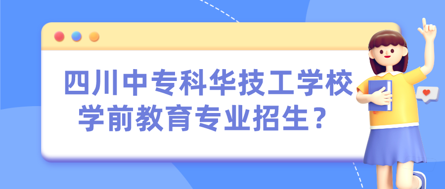 四川中專科華技工學(xué)校學(xué)前教育專業(yè)招生？(圖1)