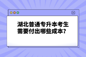 湖北普通專升本考生需要付出哪些成本？