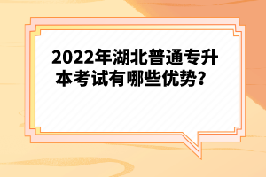 2022年湖北普通專升本考試有哪些優(yōu)勢？