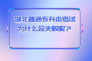 湖北普通專升本考試為什么會(huì)失敗呢？