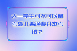 大一學(xué)生可不可以備考湖北普通專升本考試？