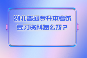 湖北普通專升本考試復(fù)習(xí)資料怎么找？