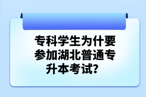 專(zhuān)科學(xué)生為什要參加湖北普通專(zhuān)升本考試？