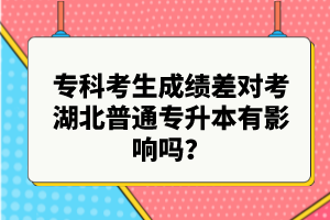 ?？瓶忌煽?jī)差對(duì)考湖北普通專升本有影響嗎？