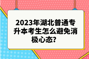 2023年湖北普通專升本考生怎么避免消極心態(tài)？