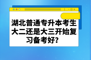 湖北普通專升本考生大二還是大三開始復(fù)習(xí)備考好？