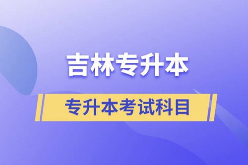 吉林專升本考試科目有什么？