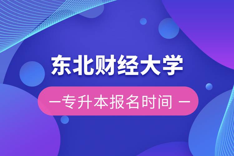 東北財經大學專升本報名時間