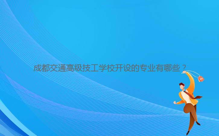 成都交通高級技工學校開設的專業(yè)有哪些？