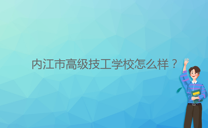 內(nèi)江市高級技工學(xué)校怎么樣？