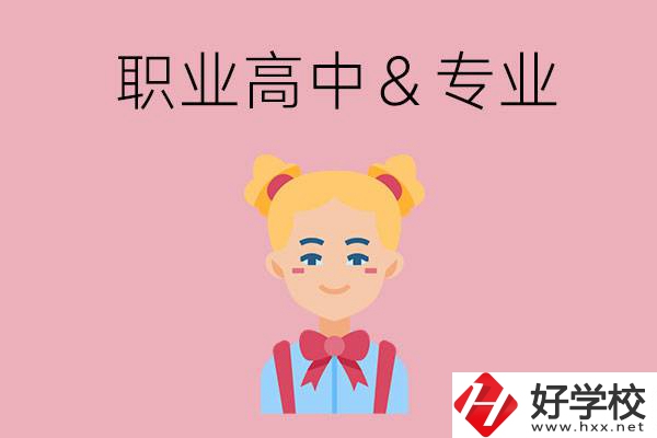 長(zhǎng)沙比較好的職業(yè)高中有哪些？有哪些專(zhuān)業(yè)？