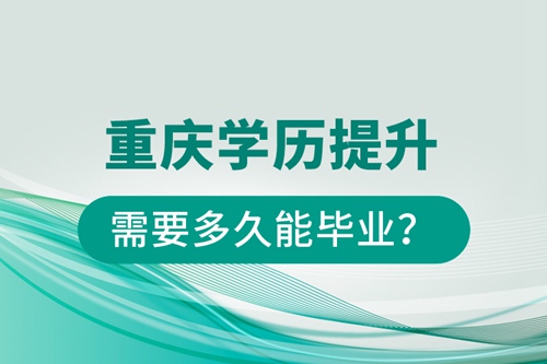 重慶學(xué)歷提升需要多久能畢業(yè)？