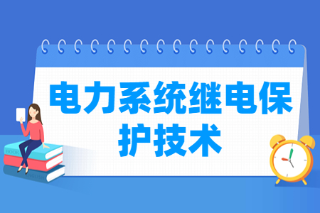 電力系統(tǒng)繼電保護(hù)技術(shù)專(zhuān)業(yè)主要學(xué)什么-專(zhuān)業(yè)課程有哪些