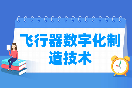 飛行器數(shù)字化制造技術(shù)專業(yè)主要學什么-專業(yè)課程有哪些