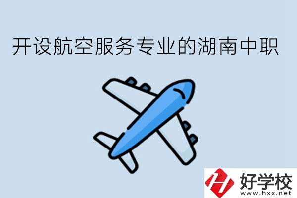 開設(shè)航空服務(wù)專業(yè)的湖南中職，哪些學(xué)校比較好?