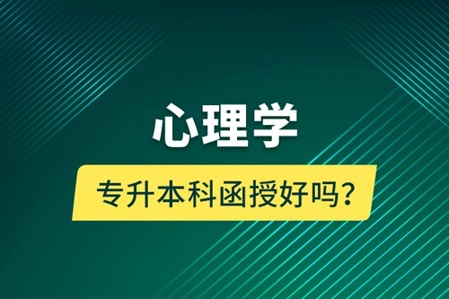 心理學(xué)專升本科函授好嗎？