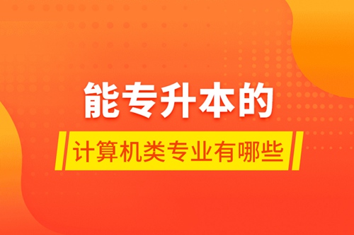 能專升本的計(jì)算機(jī)類專業(yè)有哪些