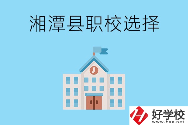 湘潭縣的職業(yè)學(xué)校有哪些？該怎么選擇？