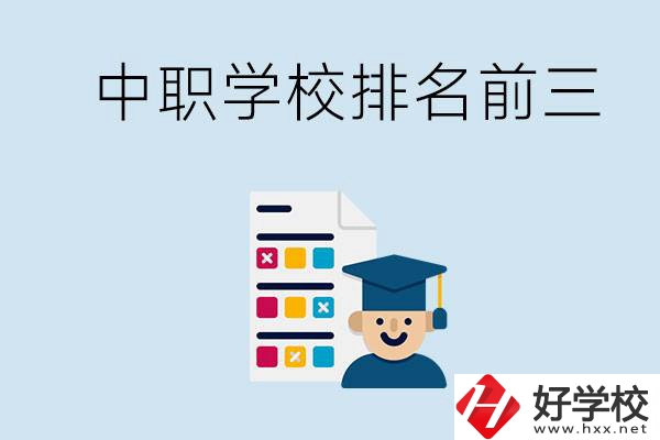 益陽中職學(xué)校排名前三的有哪些？辦學(xué)優(yōu)勢是什么？