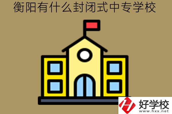 衡陽(yáng)有什么封閉式中專學(xué)校?封閉管理一定不好嗎?