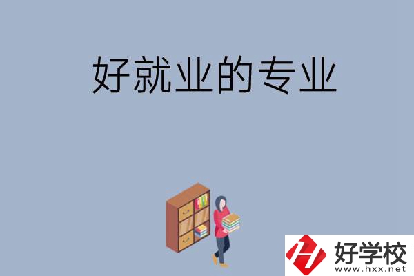 在湖南讀中專，學(xué)哪些專業(yè)比較好就業(yè)？