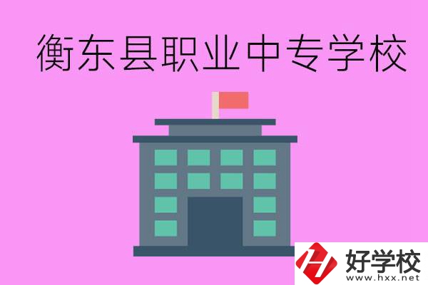 衡東縣職業(yè)中專學(xué)校好不好？有哪些專業(yè)？