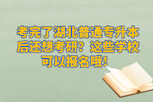 考完了湖北普通專升本后還想考研？這些學(xué)?？梢詧?bào)名哦！