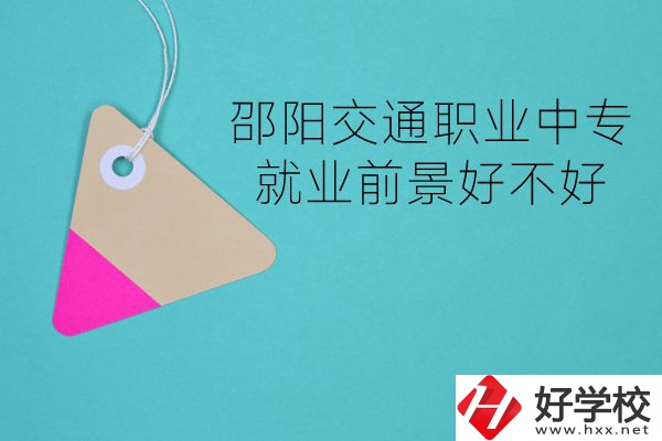 邵陽交通職業(yè)中專有哪些專業(yè)？就業(yè)前景好不好？